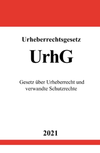 Urheberrechtsgesetz (UrhG): Gesetz über Urheberrecht und verwandte Schutzrechte