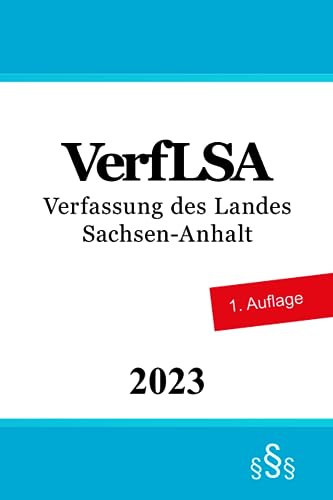 Verfassung des Landes Sachsen-Anhalt - VerfLSA Verfassung des Landes Sachsen-Anhalt - VerfLSA von Independently published