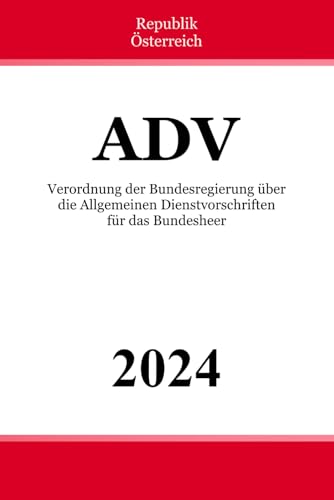Verordnung der Bundesregierung über die Allgemeinen Dienstvorschriften für das Bundesheer - ADV Verordnung der Bundesregierung über die Allgemeinen Dienstvorschriften für das Bundesheer - ADV