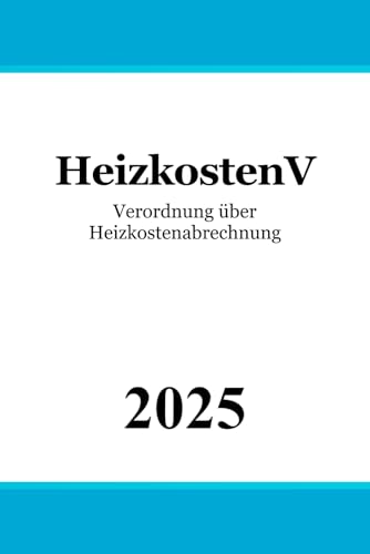 Verordnung über Heizkostenabrechnung - HeizkostenV Verordnung über Heizkostenabrechnung - HeizkostenV von Independently published