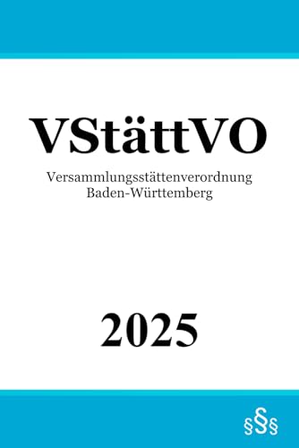 Versammlungsstättenverordnung Baden-Württemberg - VStättVO Versammlungsstättenverordnung Baden-Württemberg - VStättVO von Independently published