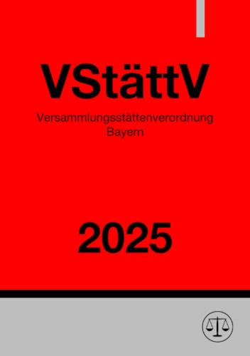 Versammlungsstättenverordnung Bayern - VStättV 2025: Verordnung über den Bau und Betrieb von Versammlungsstätten Versammlungsstättenverordnung Bayern - VStättV 2025: Verordnung über den Bau und Betrieb von Versammlungsstätten von epubli