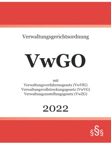 Verwaltungsgerichtsordnung VwGO 2022: mit Verwaltungsverfahrensgesetz VwVfG - Verwaltungsvollstreckungsgesetz VwVG - Verwaltungszustellungsgesetz VwZG Verwaltungsgerichtsordnung VwGO 2022: mit Verwaltungsverfahrensgesetz VwVfG - Verwaltungsvollstreckungsgesetz VwVG - Verwaltungszustellungsgesetz VwZG