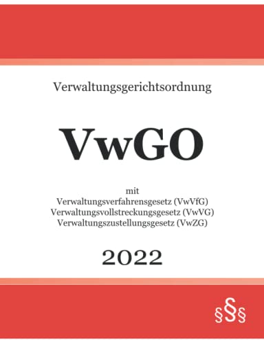 Verwaltungsgerichtsordnung VwGO 2022: mit Verwaltungsverfahrensgesetz VwVfG - Verwaltungsvollstreckungsgesetz VwVG - Verwaltungszustellungsgesetz VwZG von Independently published