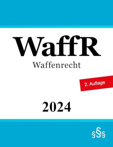 WaffR - Waffenrecht: Waffengesetz (WaffG), Allgemeine Waffengesetz-Verordnung (AWaffV), Allgemeine Verwaltungsvorschrift zum Waffengesetz (WaffVwV), StGB [Auszug: Notwehr und Notstand]