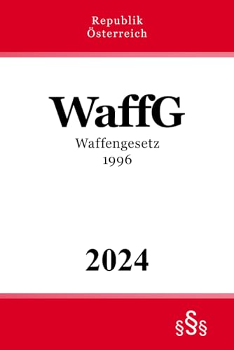Waffengesetz 1996 - WaffG: Bundesgesetz über die Waffenpolizei von Independently published