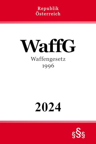 Waffengesetz 1996 - WaffG: Bundesgesetz über die Waffenpolizei Waffengesetz 1996 - WaffG: Bundesgesetz über die Waffenpolizei von Independently published