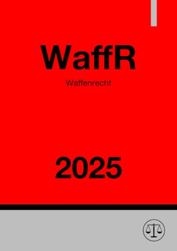 Waffenrecht - WaffR 2025: WaffG - AWaffV - WaffVwV - StGB [Auszug]: WaffG - AWaffV - WaffVwV - StGB [Auszug].DE von epubli