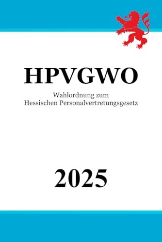 Wahlordnung zum Hessischen Personalvertretungsgesetz - HPVGWO Wahlordnung zum Hessischen Personalvertretungsgesetz - HPVGWO von Independently published