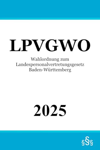 Wahlordnung zum Landespersonalvertretungsgesetz Baden-Württemberg - LPVGWO Wahlordnung zum Landespersonalvertretungsgesetz Baden-Württemberg - LPVGWO von Independently published