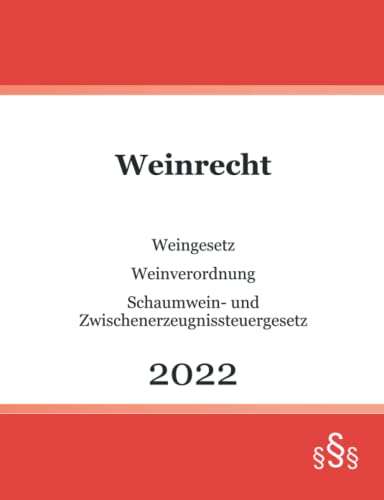 Weinrecht 2022: Weingesetz - Weinverordnung - Schaumwein- und Zwischenerzeugnissteuergesetz