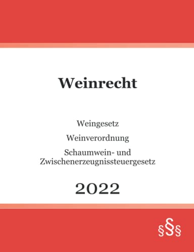 Weinrecht 2022: Weingesetz - Weinverordnung - Schaumwein- und Zwischenerzeugnissteuergesetz Weinrecht 2022: Weingesetz - Weinverordnung - Schaumwein- und Zwischenerzeugnissteuergesetz