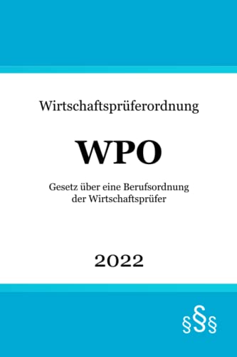 Wirtschaftsprüferordnung: WPO | Gesetz über eine Berufsordnung der Wirtschaftsprüfer Wirtschaftsprüferordnung: WPO | Gesetz über eine Berufsordnung der Wirtschaftsprüfer