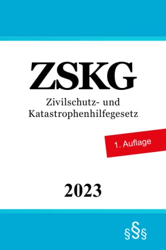 Zivilschutz- und Katastrophenhilfegesetz - ZSKG von Independently published