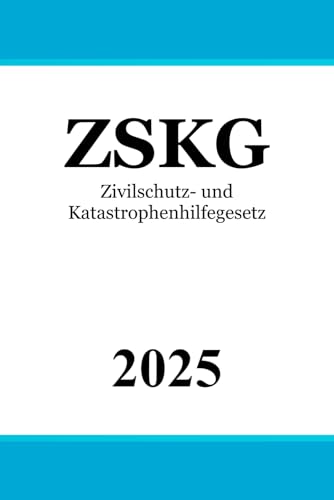 Zivilschutz- und Katastrophenhilfegesetz - ZSKG von Independently published