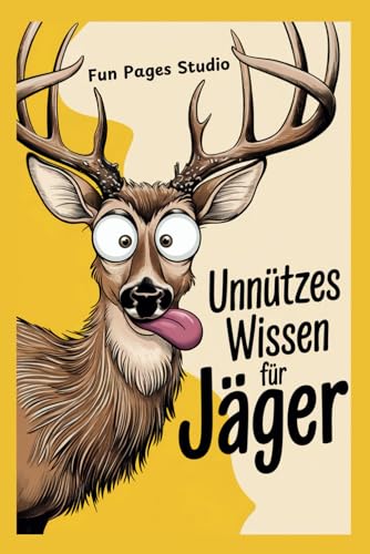 Unnützes Wissen für Jäger: Für alle Jagd-Fans! Skurrile Fakten, lustige Geschichten und alles, was du über das Jagen wissen musst von Independently published