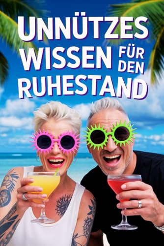 Unnützes Wissen für den Ruhestand: Skurrile Fakten und witzige Anekdoten für Rentner. Das perfekte Buch für die goldenen Jahre von Independently published