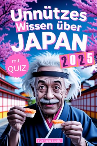 Unnützes Wissen über Japan: Geheimnisse, Kuriositäten und faszinierende Geschichten - das perfekte Buch für echte Japan-Fans (mit Quiz) von Independently published