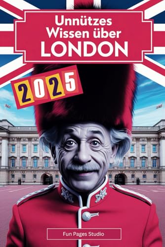 Unnützes Wissen über London: Geheimnisse, Kuriositäten und faszinierende Geschichten - das perfekte Buch für echte London-Fans! von Independently published