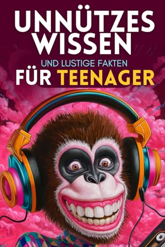 Unnützes Wissen und lustige Fakten für Teenager: Kuriose Fakten und geniale Geschichten für kleine und große Klugscheißer zu allen Anlässen! von Independently published