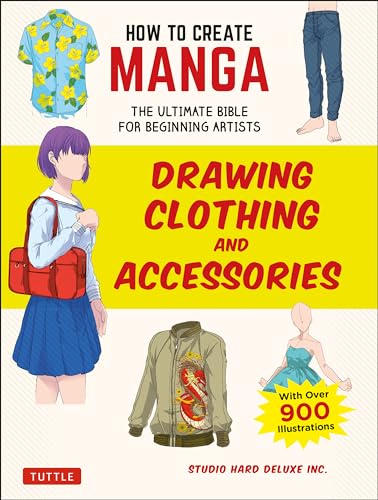 How to Create Manga: Drawing Clothing and Accessories: The Ultimate Bible for Beginning Artists, With over 900 Illustrations (How to Create Manga Guides)