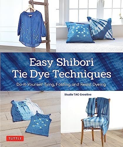 Easy Shibori Tie Dye Techniques: Do-It-Yourself Tying, Folding and Resist Dyeing von Tuttle Publishing