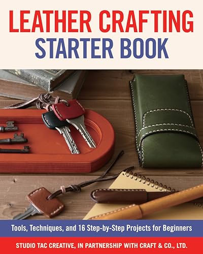 Leather Crafting Starter Book: Tools, Techniques, and 16 Step-By-Step Projects for Beginners