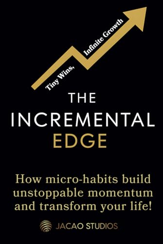 The Incremental Edge: How Micro-Habits Build Unstoppable Momentum and Transform Your Life: Tiny Wins, Infinite Growth The Incremental Edge: How Micro-Habits Build Unstoppable Momentum and Transform Your Life: Tiny Wins, Infinite Growth von Independently published