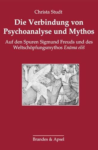 Die Verbindung von Psychoanalyse und Mythos: Auf den Spuren Sigmund Freuds und des Weltschöpfungsmythos Enuma elis Die Verbindung von Psychoanalyse und Mythos: Auf den Spuren Sigmund Freuds und des Weltschöpfungsmythos Enuma elis