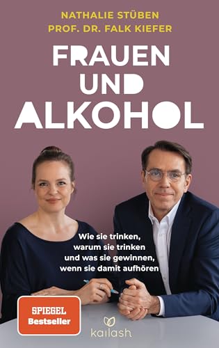 Frauen und Alkohol: Wie sie trinken, warum sie trinken und was sie gewinnen, wenn sie damit aufhören - Der Spiegel-Bestseller von Kailash