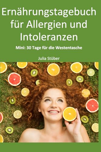 Ernährungstagebuch für Allergien und Intoleranzen - Mini: 30 Tage für die Westentasche (Essen mit Gefühl Ernährungstagebuch, Band 4)