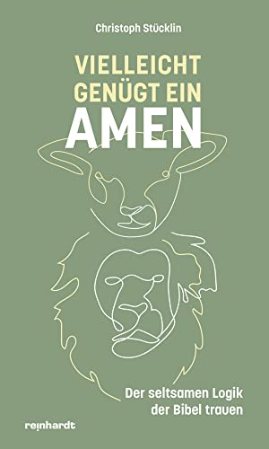 Vielleicht genügt ein Amen: Der seltsamen Logik der Bibel trauen Vielleicht genügt ein Amen: Der seltsamen Logik der Bibel trauen von Reinhardt, Friedrich