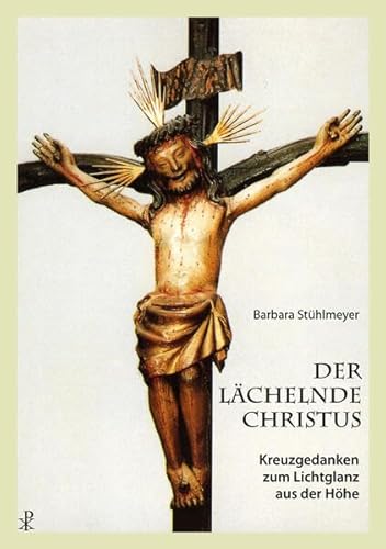 Der lächelnde Christus: Kreuzgedanken zum Lichtglanz aus der Höhe