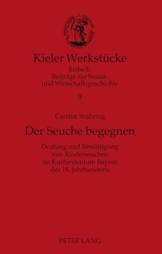 Der Seuche begegnen: Deutung und Bewältigung von Rinderseuchen im Kurfürstentum Bayern des 18. Jahrhunderts (Kieler Werkstücke, Band 9) von Lang, Peter GmbH