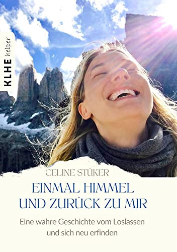 Einmal Himmel und zurück zu mir: Eine wahre Geschichte von einer Reise um die Welt, einer Frau, die vom Himmel stürzte und der Kunst, das Leben zu ... fiel und der Kunst, das Leben zu umarmen von KLHE-Verlag, C. Klein & J. Helbig GbR