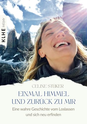 Einmal Himmel und zurück zu mir: Eine wahre Geschichte von einer Reise um die Welt, einer Frau, die vom Himmel stürzte und der Kunst, das Leben zu ... fiel und der Kunst, das Leben zu umarmen