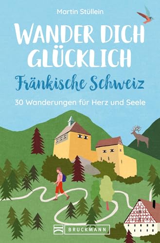 Wanderführer: Wander dich glücklich – Fränkische Schweiz: 30 Wanderungen für Herz und Seele. Erholung in der Natur auf gemütlichen Wandertouren