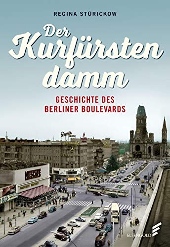 Der Kurfürstendamm: Geschichte des Berliner Boulevards