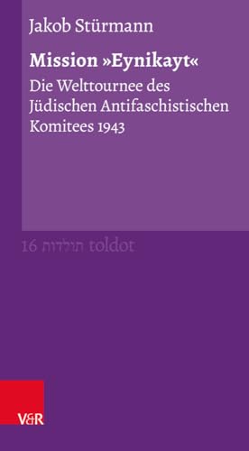 Mission »Eynikayt«: Die Welttournee des Jüdischen Antifaschistischen Komitees 1943 (Toldot) von Vandenhoeck & Ruprecht
