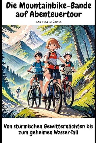 Die Mountainbikebande auf Abenteuertour: Von stürmischen Gewitternächten bis zum geheimen Wasserfalle Die Mountainbikebande auf Abenteuertour: Von stürmischen Gewitternächten bis zum geheimen Wasserfalle