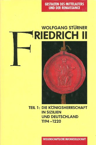Friedrich II.: Teil 1: Die Königsherrschaft in Sizilien und Deutschland 1194-1220 (Gestalten des Mittelalters und der Renaissance)