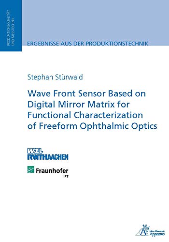 Wave Front Sensor Based on Digital Mirror Matrix for Functional Characterization of Freeform Ophthalmic Optics von Apprimus Verlag