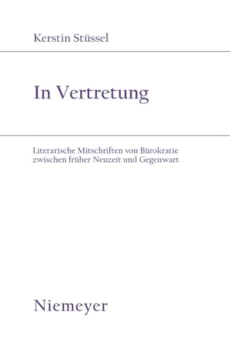 In Vertretung: Literarische Mitschriften von Bürokratie zwischen früher Neuzeit und Gegenwart (Studien zur deutschen Literatur, 171, Band 171) von de Gruyter