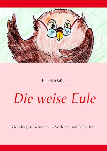 Die weise Eule: 6 Kindergeschichten zum Vorlesen und Selberlesen von Books on Demand GmbH