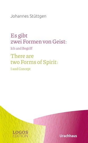 Stüttgen, Es gibt zwei Formen von Geist / There are two Forms of Spirit: Ich und Begriff / I and Concept (LOGOS-Edition) von Urachhaus
