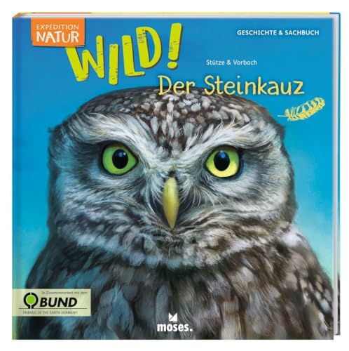 Expedition Natur: WILD! Der Steinkauz | Ein Kindersachbuch für Kinder ab 8 Jahren | Zum Lernen & Staunen über Tiere: Geschichte & Sachbuch. In Zusammenarbeit mit dem BUND von moses. Verlag GmbH
