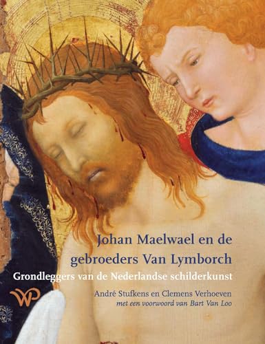 Johan Maelwael en de gebroeders Van Lymborch: grondleggers van de Nederlandse schilderkunst Johan Maelwael en de gebroeders Van Lymborch: grondleggers van de Nederlandse schilderkunst von Walburg Pers B.V., Uitgeverij