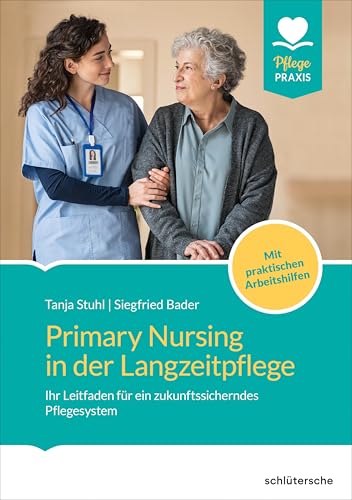 Primary Nursing in der Langzeitpflege: Ihr Leitfaden für ein zukunftssicherndes Pflegesystem. Mit praktischen Arbeitshilfen von Schlütersche