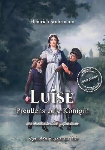 Luise - Preußens edle Königin: Die Geschichte einer großen Seele