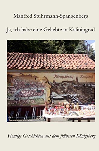 Ja, ich habe eine Geliebte in Kaliningrad: Heutige Geschichten aus dem früheren Königsberg